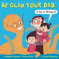 Be Glad Your Dad...(Is Not an Octopus!)