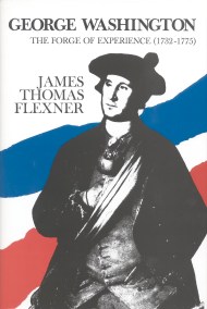 George Washington: The Forge of Experience 1732 – 1775 – Volume I