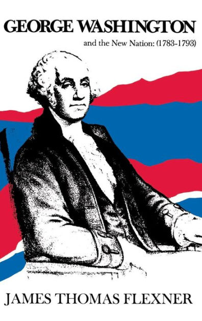 George Washington and the New Nation: 1783-1793 – Volume 3